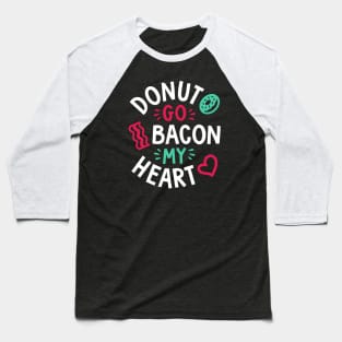 Donut Go Bacon My Heart Baseball T-Shirt